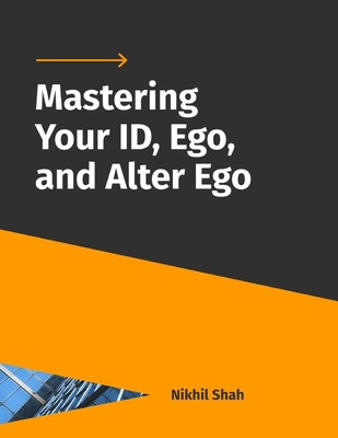 Mastering Your ID, Ego, and Alter Ego - Mirchandani, Gulab, and Yingyongsuk, Nanthaphon, and Shah, Sean