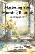 Mastering Your Morning Routine: Rise and Shine with Purpose