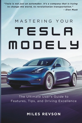 Mastering Your Tesla Model Y: The Ultimate User's Guide to Features, Tips, and Driving Excellence - Revson, Miles