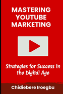 Mastering Youtube Marketing: Strategies for Success in the Digital Age