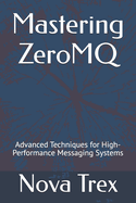 Mastering ZeroMQ: Advanced Techniques for High-Performance Messaging Systems