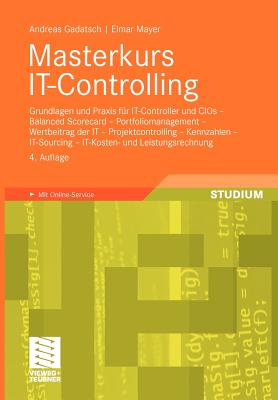 Masterkurs It-Controlling: Grundlagen Und Praxis Fur It-Controller Und Cios Balanced Scorecard Portfoliomanagement Wertbeitrag Der It Projektcont (4., - Gadatsch, Andreas, and Mayer, Elmar