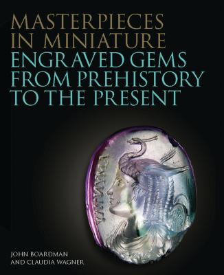 Masterpieces in Miniature: Engraved Gems from Prehistory to the Present - Wagner, Claudia, and Boardman, John