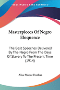 Masterpieces Of Negro Eloquence: The Best Speeches Delivered By The Negro From The Days Of Slavery To The Present Time (1914)