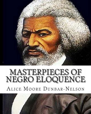 Masterpieces of Negro Eloquence: The Best Speeches delivered by the Negro from the days of Slavery to the Present time. - Dunbar-Nelson, Alice Moore