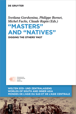 "Masters" and "Natives": Digging the Others' Past - Gorshenina, Svetlana (Editor), and Bornet, Philippe (Editor), and Fuchs, Michel E (Editor)