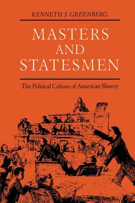 Masters and Statesmen: The Political Culture of American Slavery - Greenberg, Kenneth S