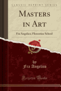 Masters in Art: Fra Angelico; Florentine School (Classic Reprint)