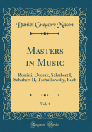 Masters in Music, Vol. 4: Rossini, Dvorak, Schubert I, Schubert II, Tschaikowsky, Bach (Classic Reprint)