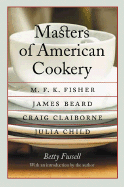 Masters of American Cookery: M. F. K. Fisher, James Beard, Craig Claiborne, Julia Child