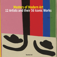 Masters of Modern Art: 12 Artists and Their 56 Iconic Works