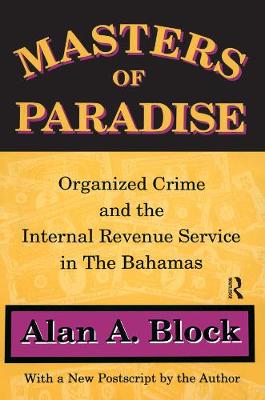 Masters of Paradise: Organised Crime and the Internal Revenue Service in the Bahamas - Block, Alan