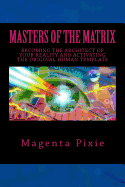 Masters of the Matrix: Becoming the Architect of Your Reality and Activating the Original Human Template