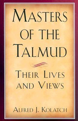Masters of the Talmud: Their Lives and Views - Kolatch, Alfred J, Rabbi