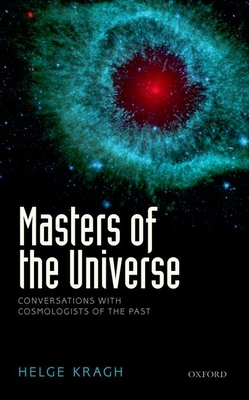 Masters of the Universe: Conversations with Cosmologists of the Past - Kragh, Helge
