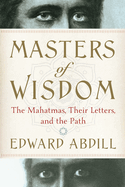 Masters of Wisdom: The Mahatmas, Their Letters, and the Path