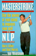 Masterstroke: Use the Power of Your Mind to Improve Your Golf with Nlp