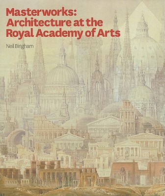 Masterworks: Architecture at the Royal Academy of Arts - Bingham, Neil (Text by)