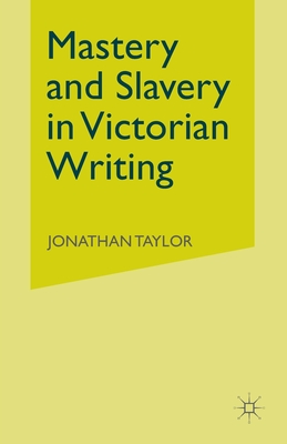 Mastery and Slavery in Victorian Writing - Taylor, J