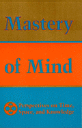 Mastery of Mind: Perspectives on Time, Space & Knowledge