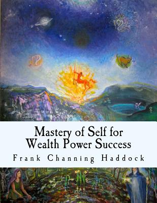 Mastery of Self for Wealth Power Success - Haddock, Frank Channing