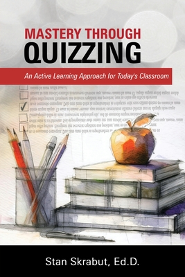 Mastery Through Quizzing: An Active Learning Approach for Today's Classroom - Skrabut, Stan
