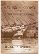 Masting & Rigging: The Clipper Ship & Ocean Carrier - Underhill, Harold A (Editor)