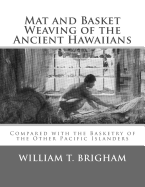 Mat and Basket Weaving of the Ancient Hawaiians: Compared with the Basketry of the Other Pacific Islanders