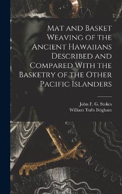 Mat and Basket Weaving of the Ancient Hawaiians Described and Compared With the Basketry of the Other Pacific Islanders - Brigham, William Tufts, and Stokes, John F G