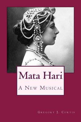 Mata Hari: A New Musical - Curtis, Gregory J