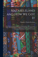 Matabeleland and How We Got It: With Notes on the Occupation of Mashunaland, and an Account of the 1893 Campaign by the British South Africa Company, the Adjoining British Territories and Protectorates