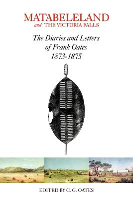 Matabeleland and the Victoria Falls - Oates, Charles G, and Saffery, David (Introduction by)