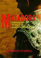 Matadors: A Journey Into the Heart of Modern Bull-Fighting - O'Neill, Eamonn