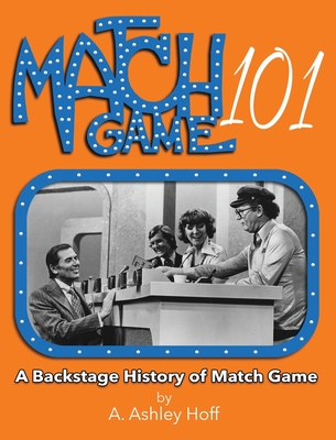 Match Game 101: A Backstage History of Match Game - Hoff, A Ashley