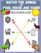 Match the Animal to Food, House and Sound: Activity book for Kids, Pre K to Kindergarten, Ages 3 - 6, Matching and Identifying, Children's fun Workbook, Lion, Horse, Dolphin and More