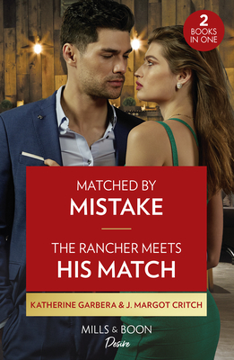 Matched By Mistake / The Rancher Meets His Match: Mills & Boon Desire: Matched by Mistake (Texas Cattleman's Club: Diamonds & Dating App) / the Rancher Meets His Match (Texas Cattleman's Club: Diamonds & Dating App) - Garbera, Katherine, and Critch, J. Margot