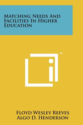 Matching Needs and Facilities in Higher Education - Reeves, Floyd Wesley, and Henderson, Algo D, and Cowen, Philip A