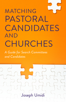 Matching Pastoral Candidates and Churches: A Guide for Search Committees and Candidates - Umidi, Joseph