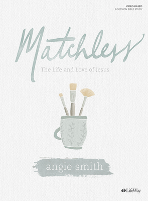 Matchless - Bible Study Book: The Life and Love of Jesus - Smith, Angie