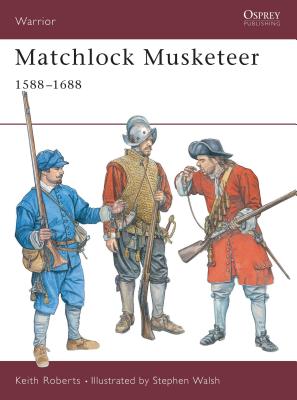 Matchlock Musketeer: 1588-1688 - Roberts, Keith