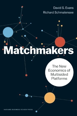 Matchmakers: The New Economics of Multisided Platforms - Evans, David S, and Schmalensee, Richard