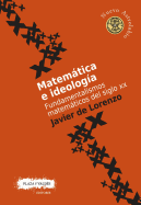 Matematica E Ideologia: Fundamentalismos Matematicos del Siglo XX