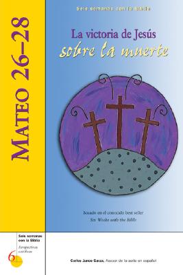 Mateo 26-28: La Victoria de Jesus Sobre La Muerte - Welborn, Amy, M.A., and Garza, Carlos Junco (Translated by), and Perrotta, Kevin, Mr. (Editor)