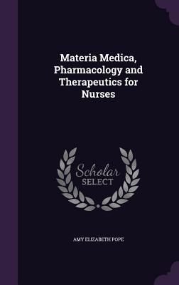 Materia Medica, Pharmacology and Therapeutics for Nurses - Pope, Amy Elizabeth