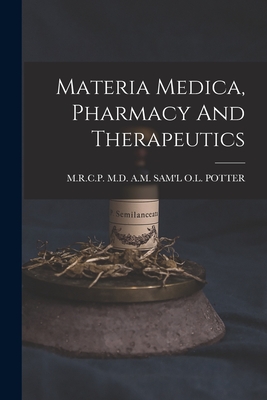 Materia Medica, Pharmacy And Therapeutics - Sam'l O L Potter, A M (Creator)