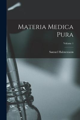 Materia Medica Pura; Volume 1 - Hahnemann, Samuel