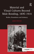 Material and Visual Cultures Beyond Male Bonding, 1870 1914: Bodies, Boundaries and Intimacy