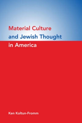 Material Culture and Jewish Thought in America - Koltun-Fromm, Ken