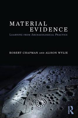Material Evidence: Learning from Archaeological Practice - Chapman, Robert (Editor), and Wylie, Alison (Editor)