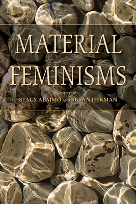 Material Feminisms - Alaimo, Stacy (Editor), and Hekman, Susan (Editor)